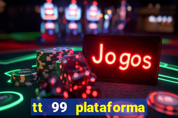 tt 99 plataforma de jogos